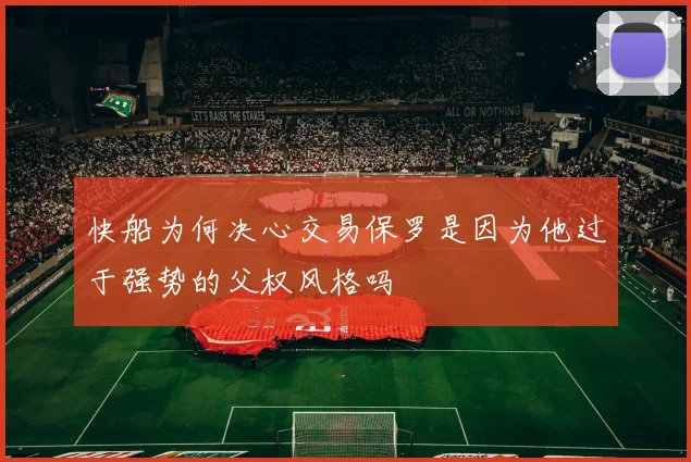 快船为何决心交易保罗是因为他过于强势的父权风格吗